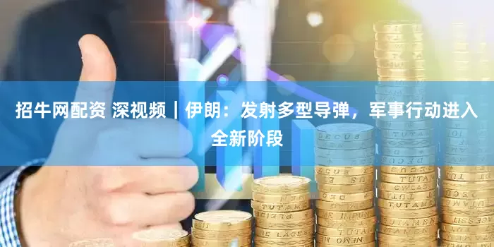 招牛网配资 深视频｜伊朗：发射多型导弹，军事行动进入全新阶段